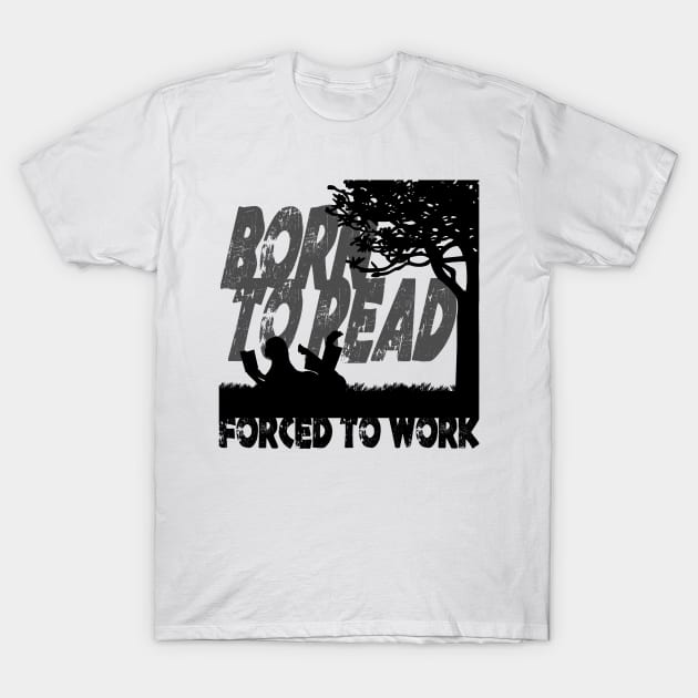 Born to Read - Forced to Work T-Shirt by pembertea